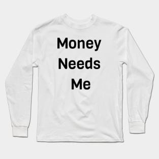 Money Needs Me Long Sleeve T-Shirt